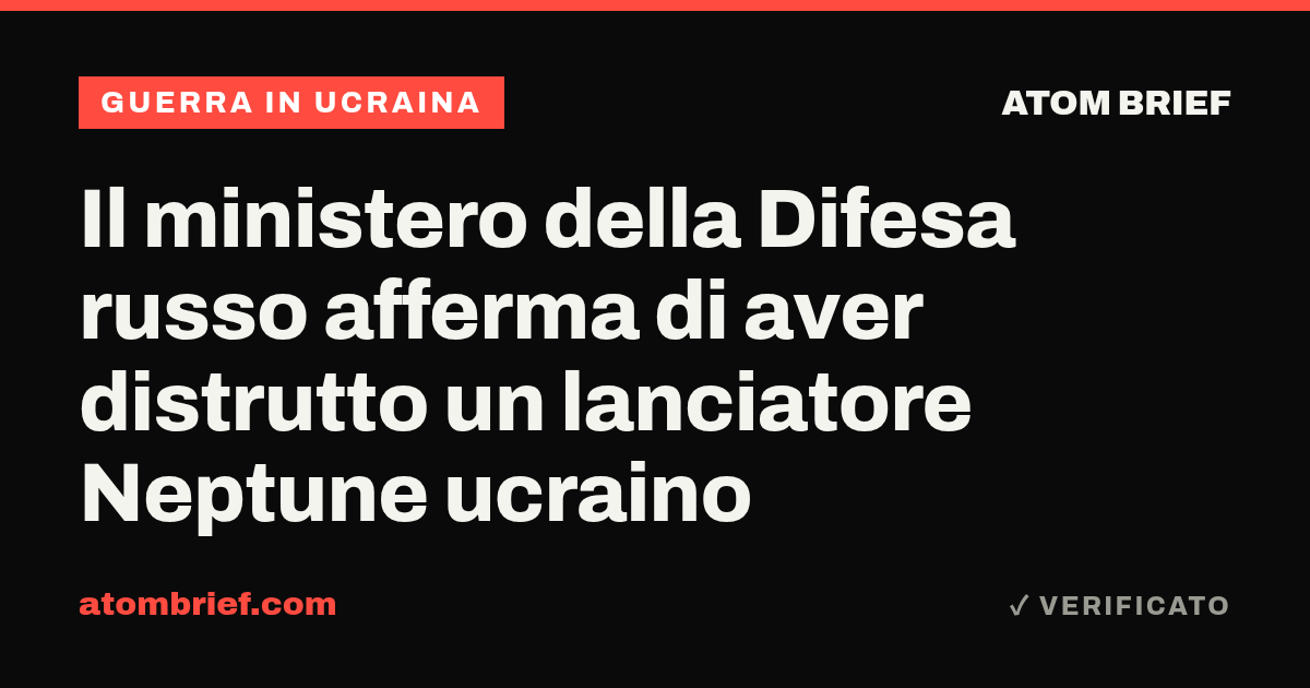Il ministero della Difesa russo afferma di aver distrutto un lanciatore Neptune ucraino