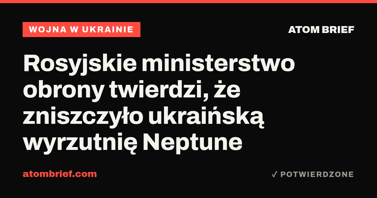 Rosyjskie ministerstwo obrony twierdzi, że zniszczyło ukraińską wyrzutnię Neptune