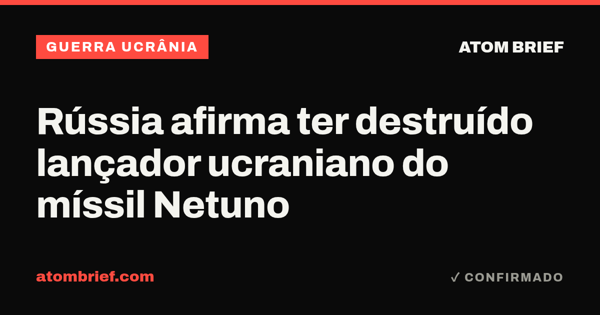 Rússia afirma ter destruído lançador ucraniano do míssil Netuno