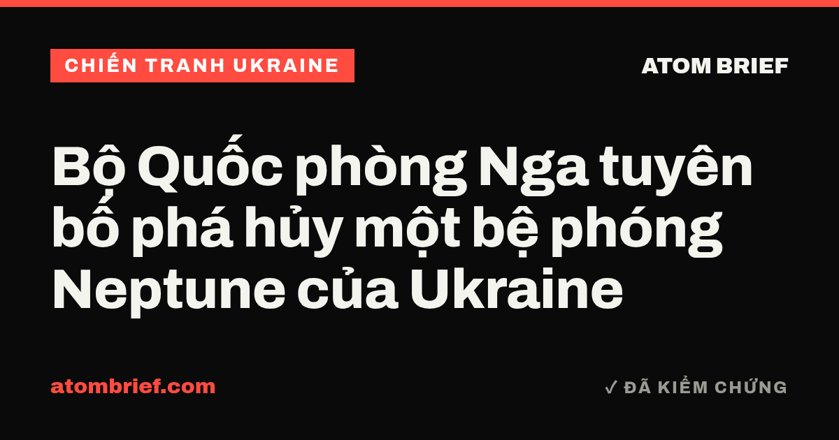 Bộ Quốc phòng Nga tuyên bố phá hủy một bệ phóng Neptune của Ukraine