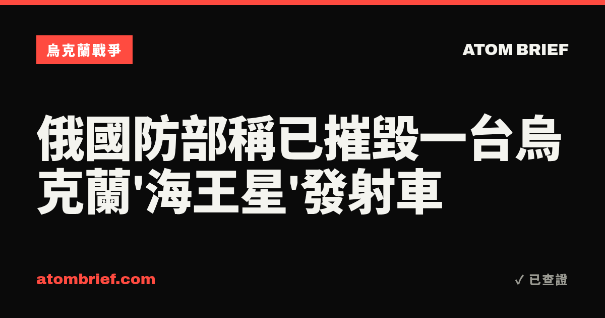 俄國防部稱已摧毀一台烏克蘭'海王星'發射車