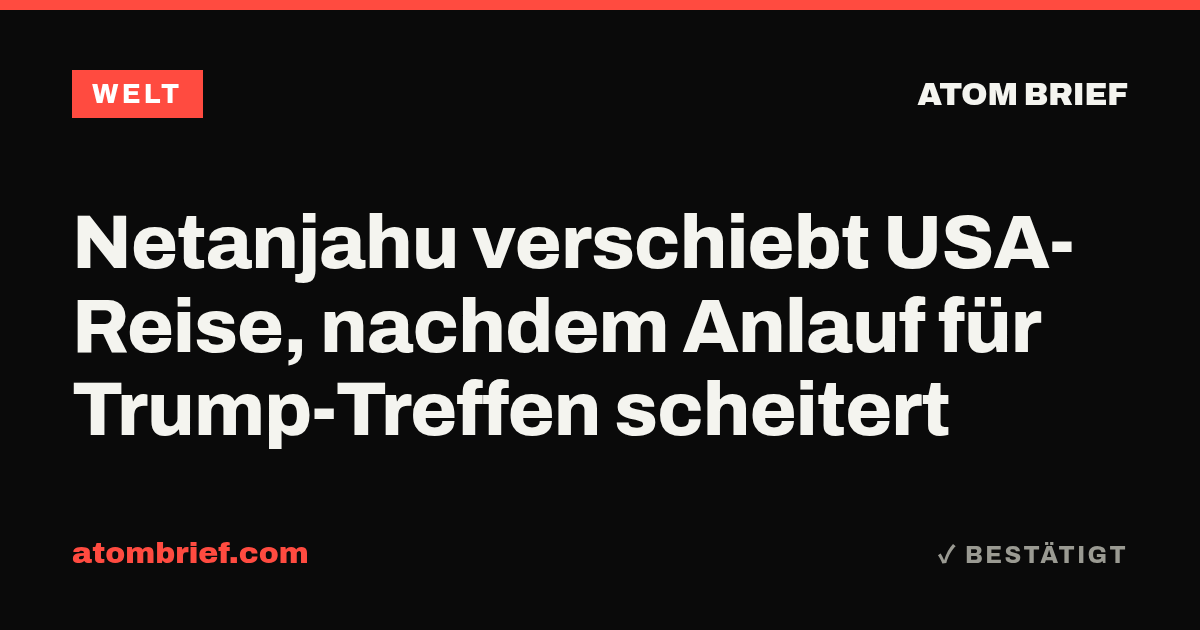 Netanjahu verschiebt USA-Reise, nachdem Anlauf für Trump-Treffen scheitert