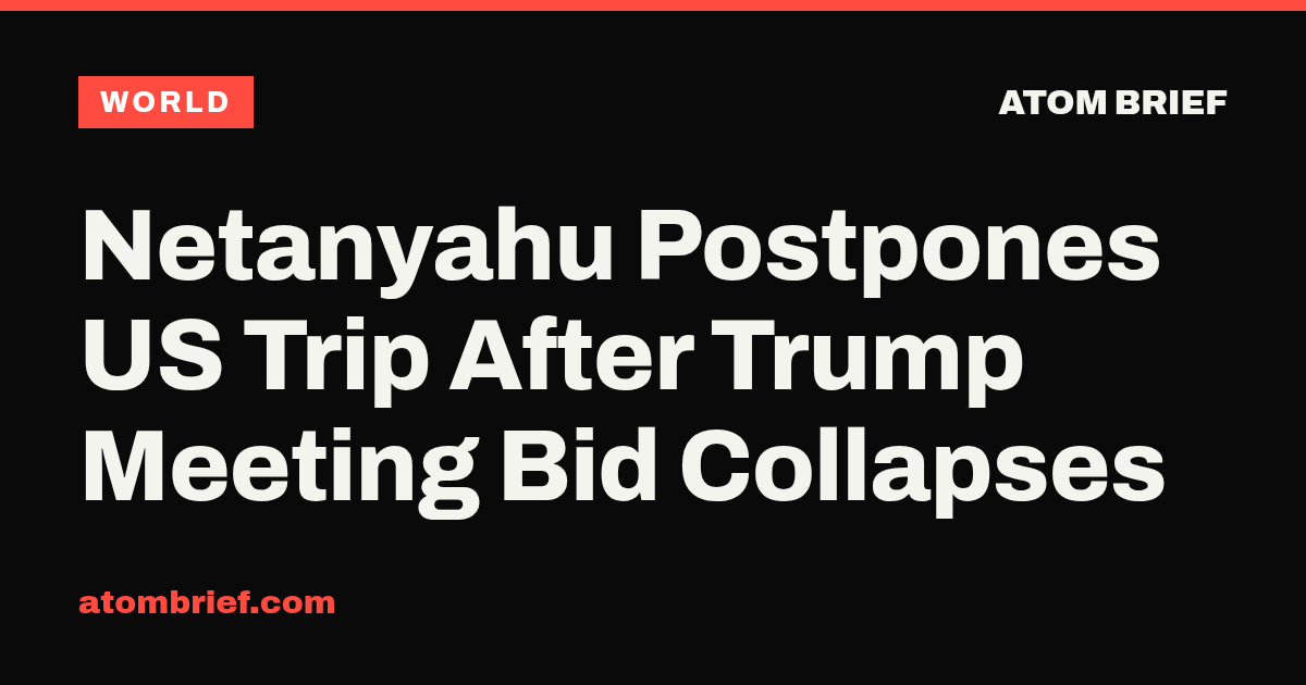 Netanyahu Postpones US Trip After Trump Meeting Bid Collapses