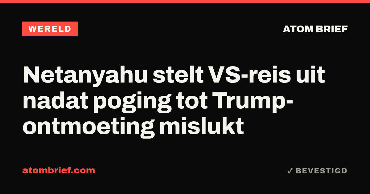 Netanyahu stelt VS-reis uit nadat poging tot Trump-ontmoeting mislukt