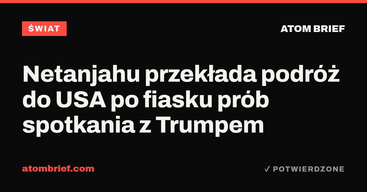 Netanjahu przekłada podróż do USA po fiasku prób spotkania z Trumpem