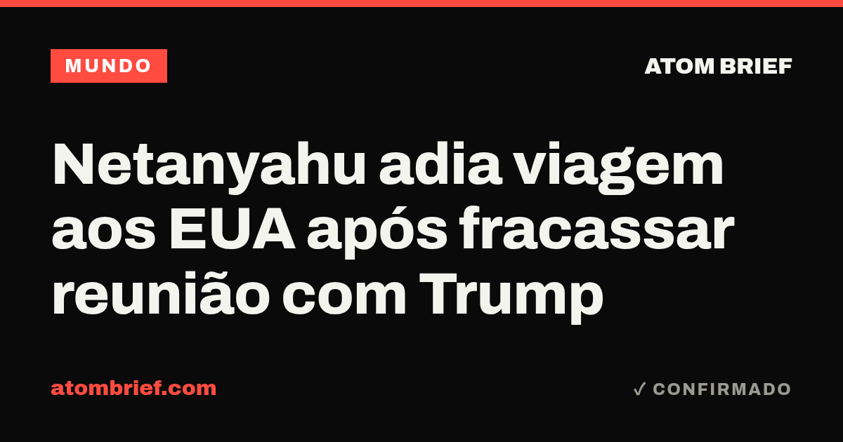 Netanyahu adia viagem aos EUA após fracassar reunião com Trump