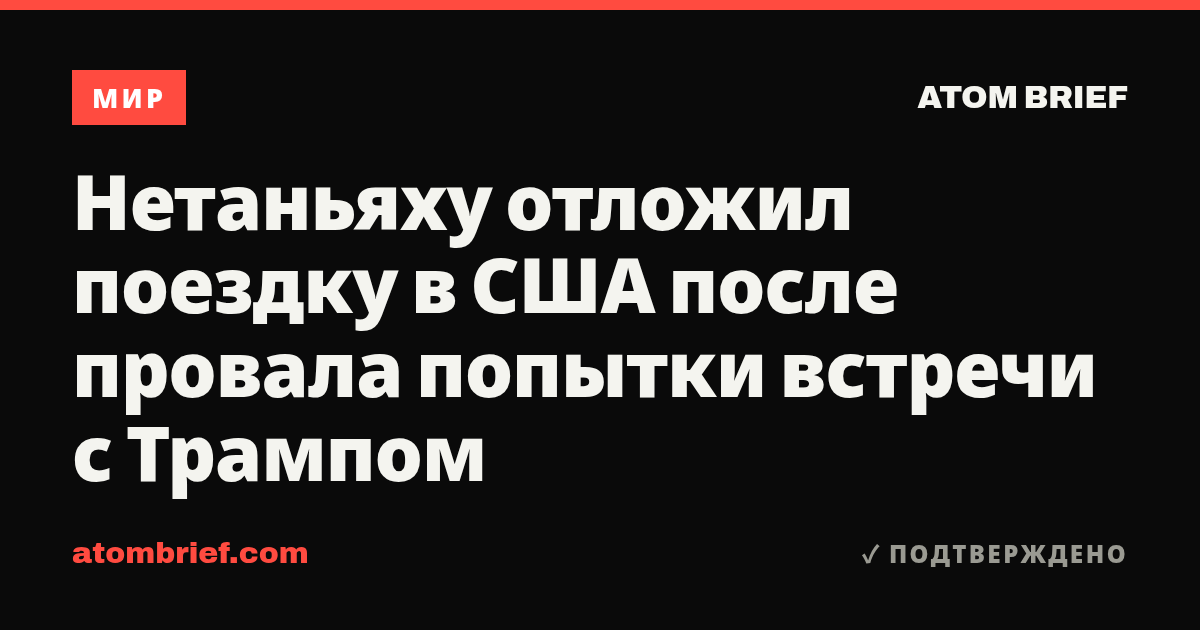 Нетаньяху отложил поездку в США после провала попытки встречи с Трампом