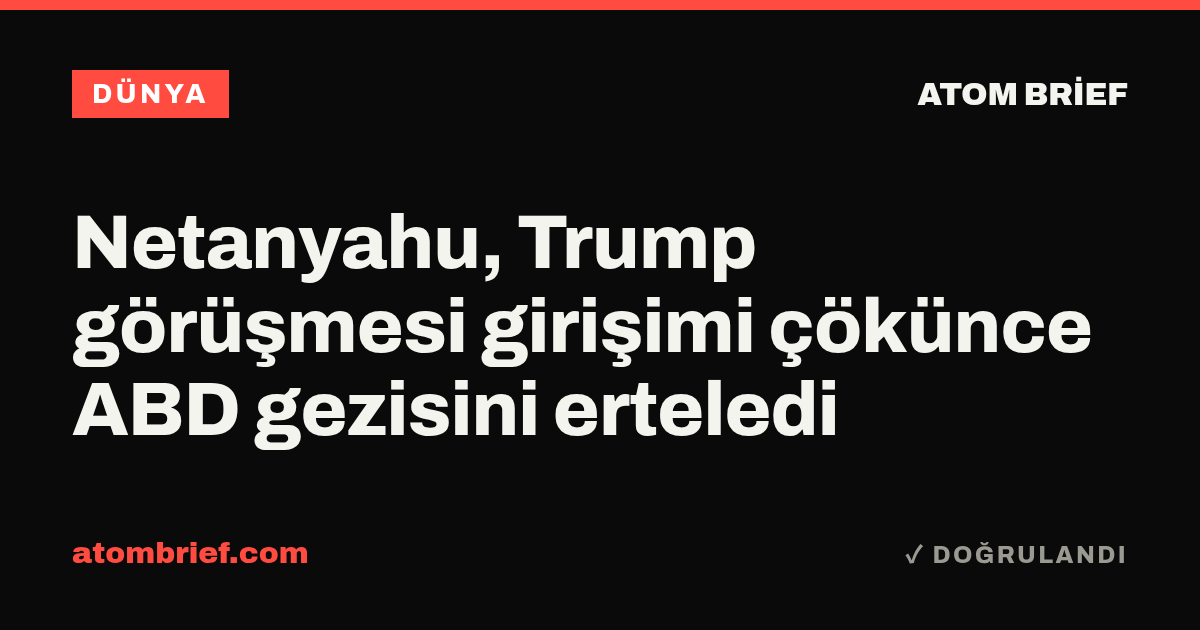 Netanyahu, Trump görüşmesi girişimi çökünce ABD gezisini erteledi