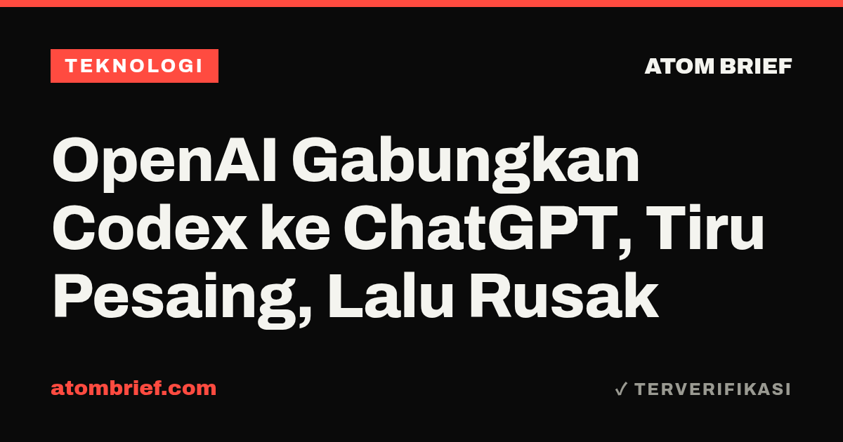 OpenAI Gabungkan Codex ke ChatGPT, Tiru Pesaing, Lalu Rusak