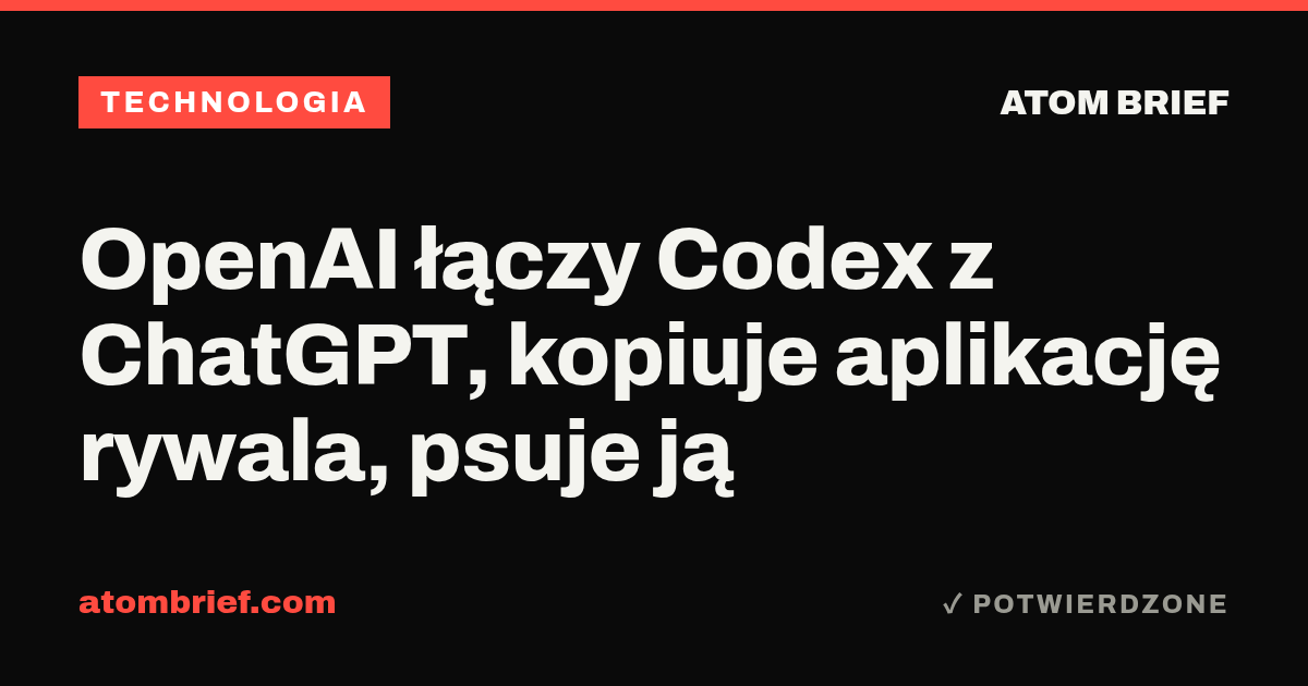 OpenAI łączy Codex z ChatGPT, kopiuje aplikację rywala, psuje ją