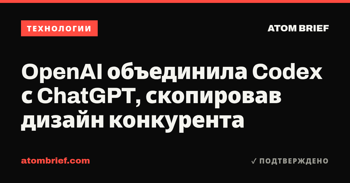 OpenAI объединила Codex с ChatGPT, скопировав дизайн конкурента
