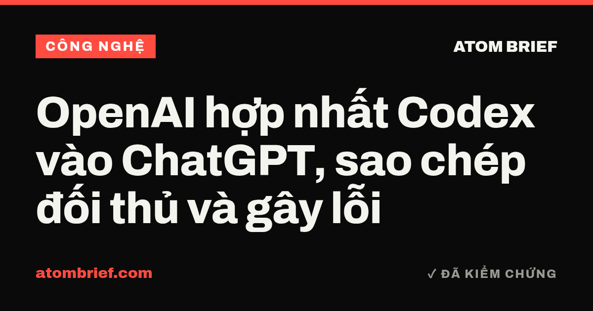 OpenAI hợp nhất Codex vào ChatGPT, sao chép đối thủ và gây lỗi