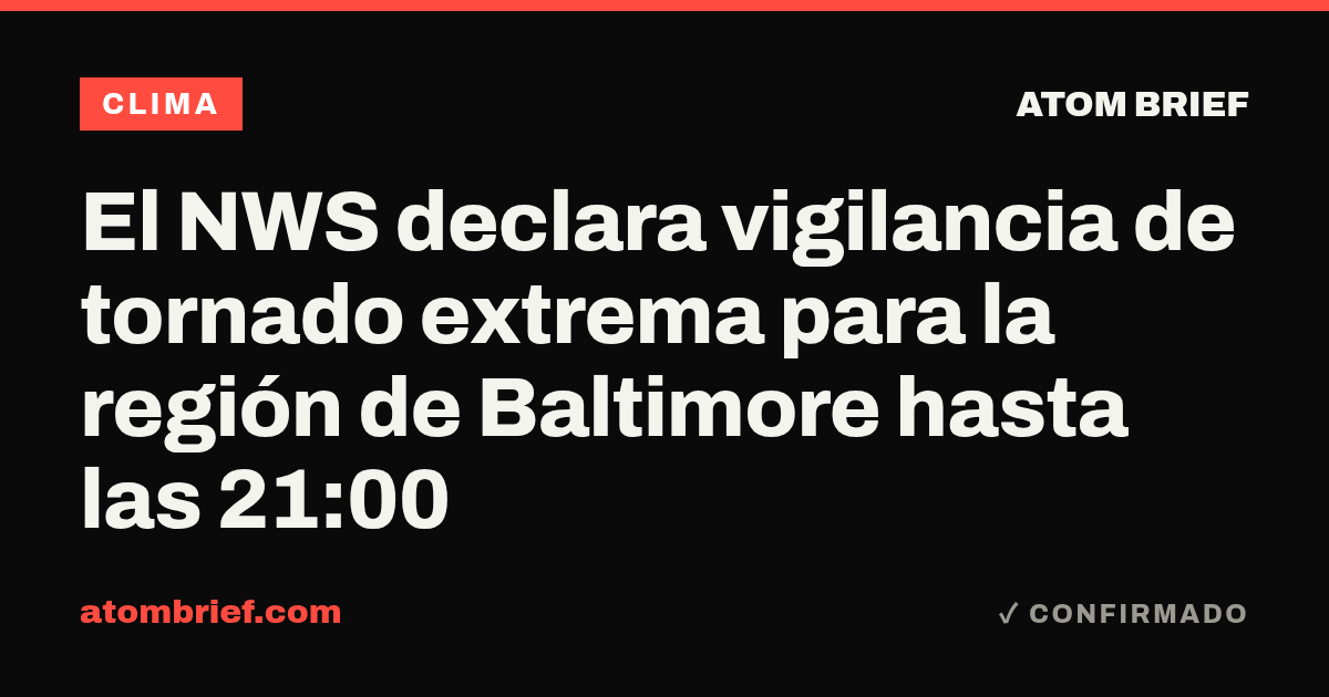 El NWS declara vigilancia de tornado extrema para la región de Baltimore hasta las 21:00