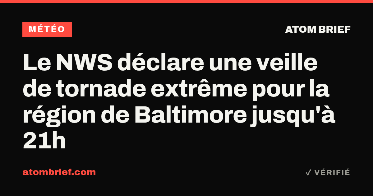 Le NWS déclare une veille de tornade extrême pour la région de Baltimore jusqu'à 21h