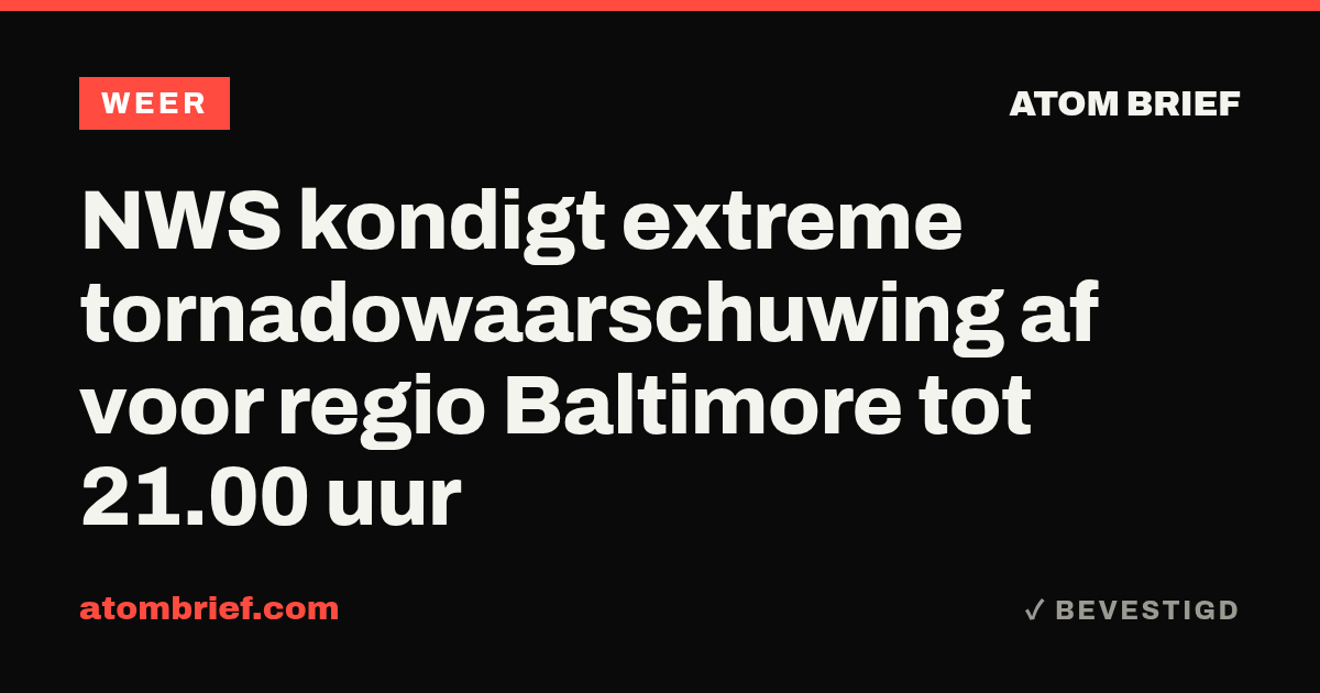NWS kondigt extreme tornadowaarschuwing af voor regio Baltimore tot 21.00 uur
