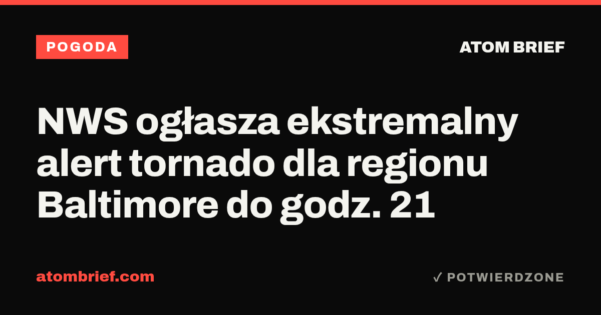 NWS ogłasza ekstremalny alert tornado dla regionu Baltimore do godz. 21