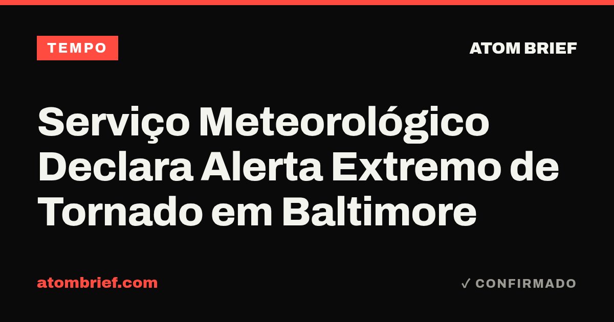 Serviço Meteorológico Declara Alerta Extremo de Tornado em Baltimore