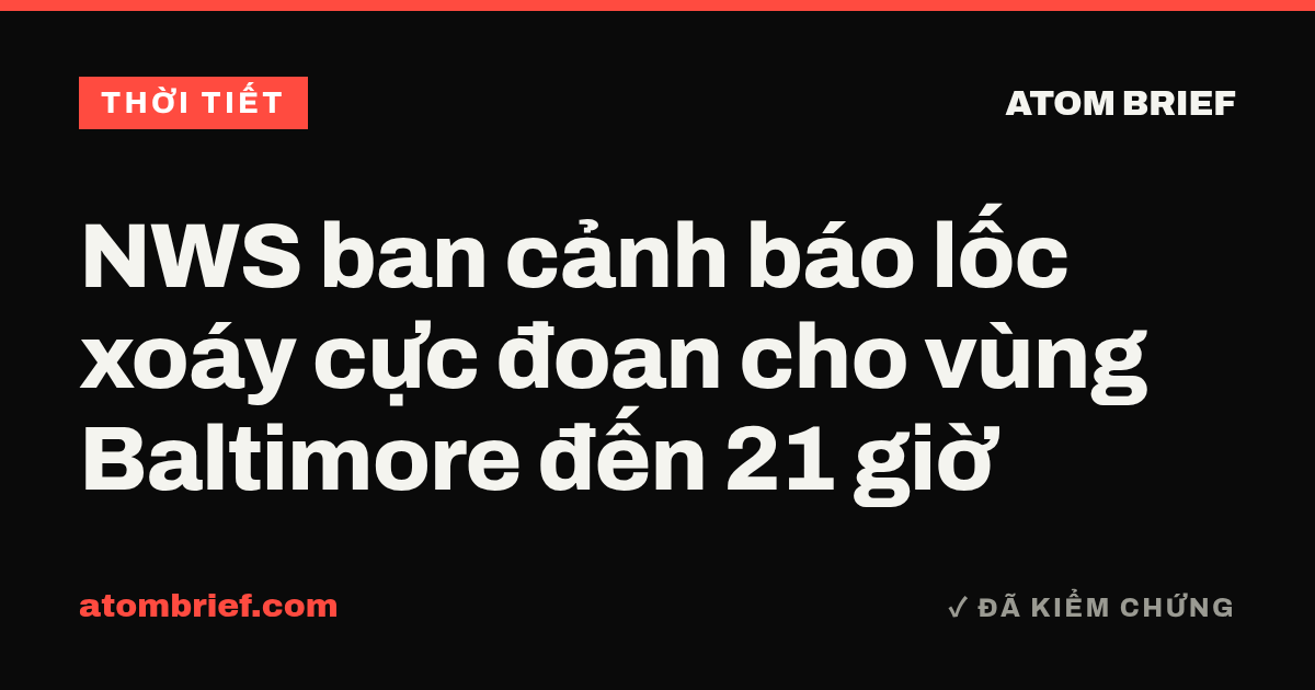 NWS ban cảnh báo lốc xoáy cực đoan cho vùng Baltimore đến 21 giờ