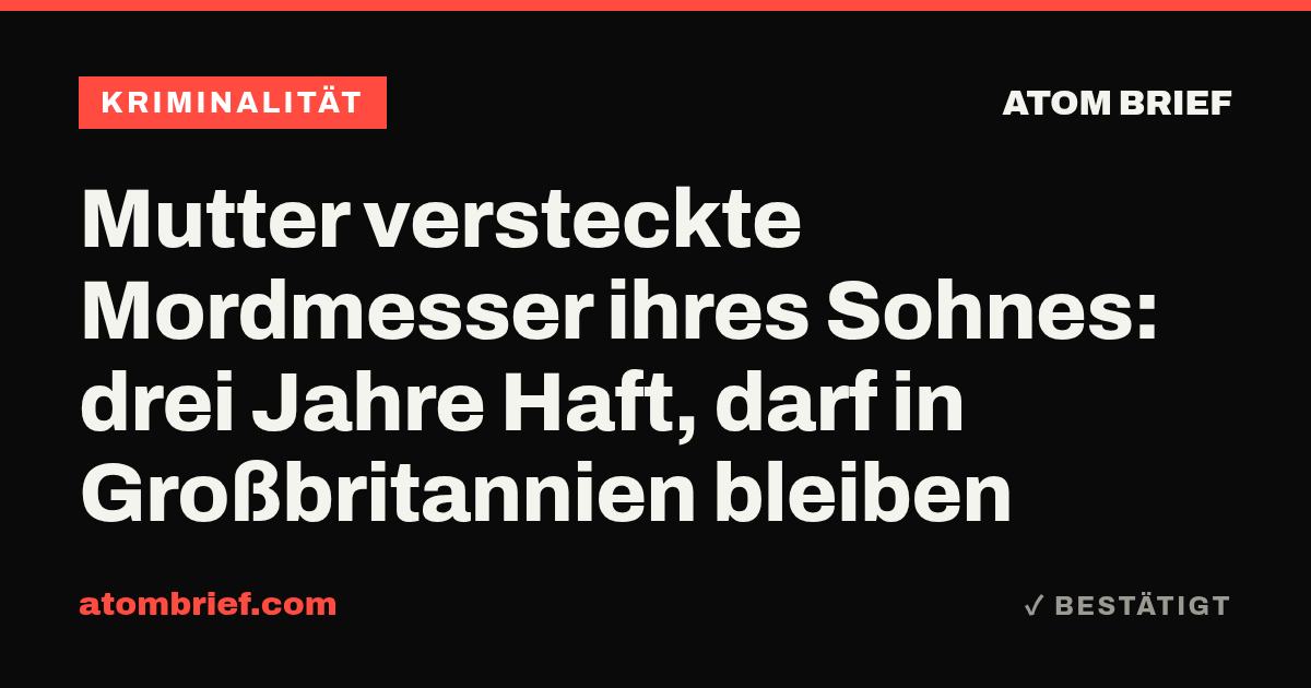 Mutter versteckte Mordmesser ihres Sohnes: drei Jahre Haft, darf in Großbritannien bleiben