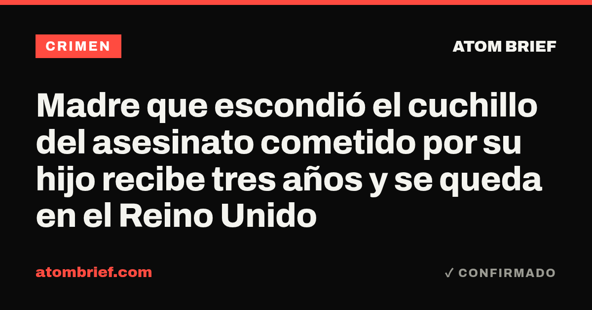 Madre que escondió el cuchillo del asesinato cometido por su hijo recibe tres años y se queda en el Reino Unido