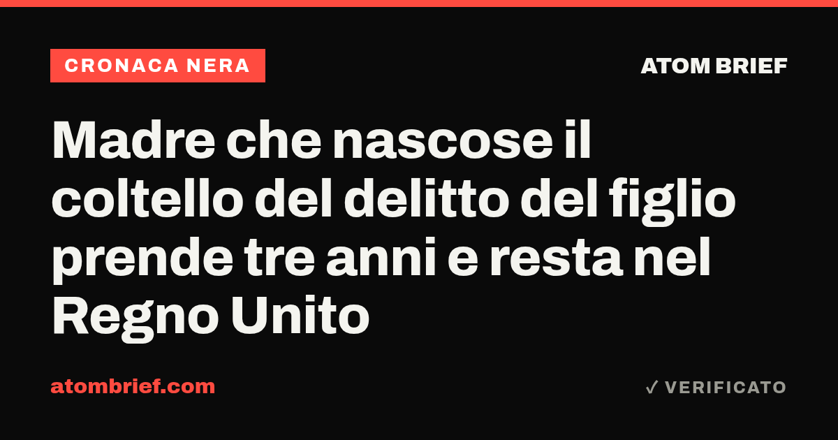 Madre che nascose il coltello del delitto del figlio prende tre anni e resta nel Regno Unito