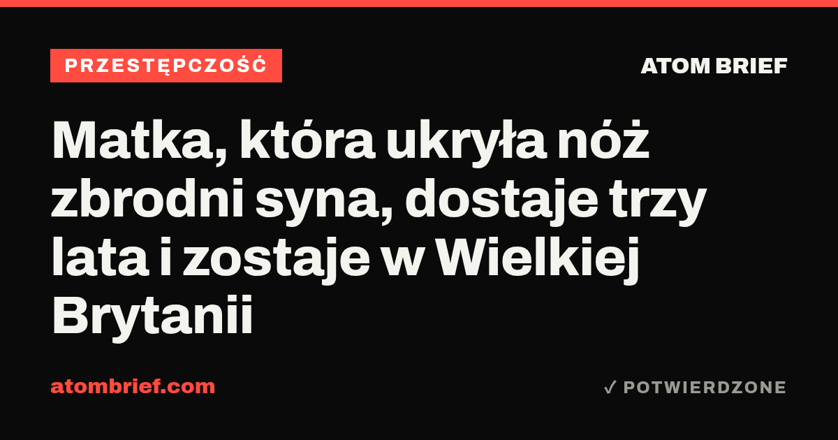Matka, która ukryła nóż zbrodni syna, dostaje trzy lata i zostaje w Wielkiej Brytanii