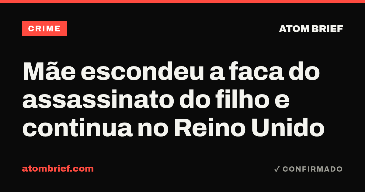 Mãe escondeu a faca do assassinato do filho e continua no Reino Unido