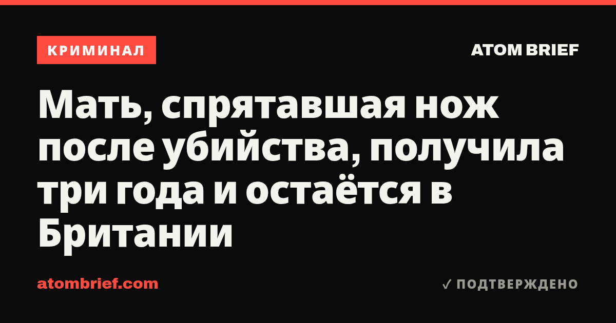 Мать, спрятавшая нож после убийства, получила три года и остаётся в Британии