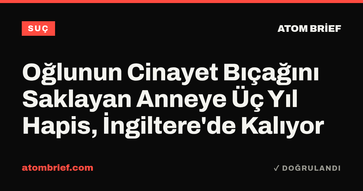 Oğlunun Cinayet Bıçağını Saklayan Anneye Üç Yıl Hapis, İngiltere'de Kalıyor