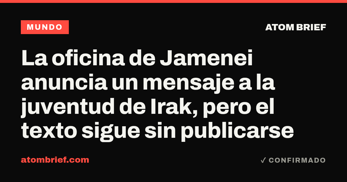 La oficina de Jamenei anuncia un mensaje a la juventud de Irak, pero el texto sigue sin publicarse