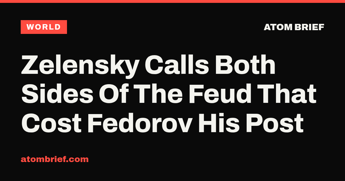 Zelensky Calls Both Sides Of The Feud That Cost Fedorov His Post