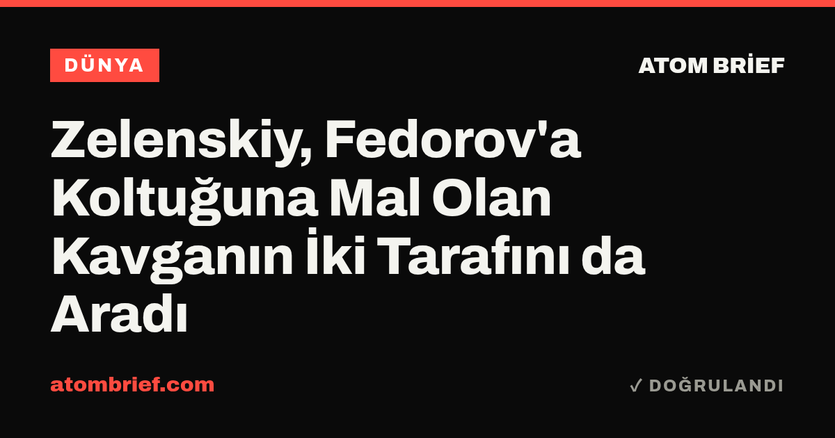 Zelenskiy, Fedorov'a Koltuğuna Mal Olan Kavganın İki Tarafını da Aradı
