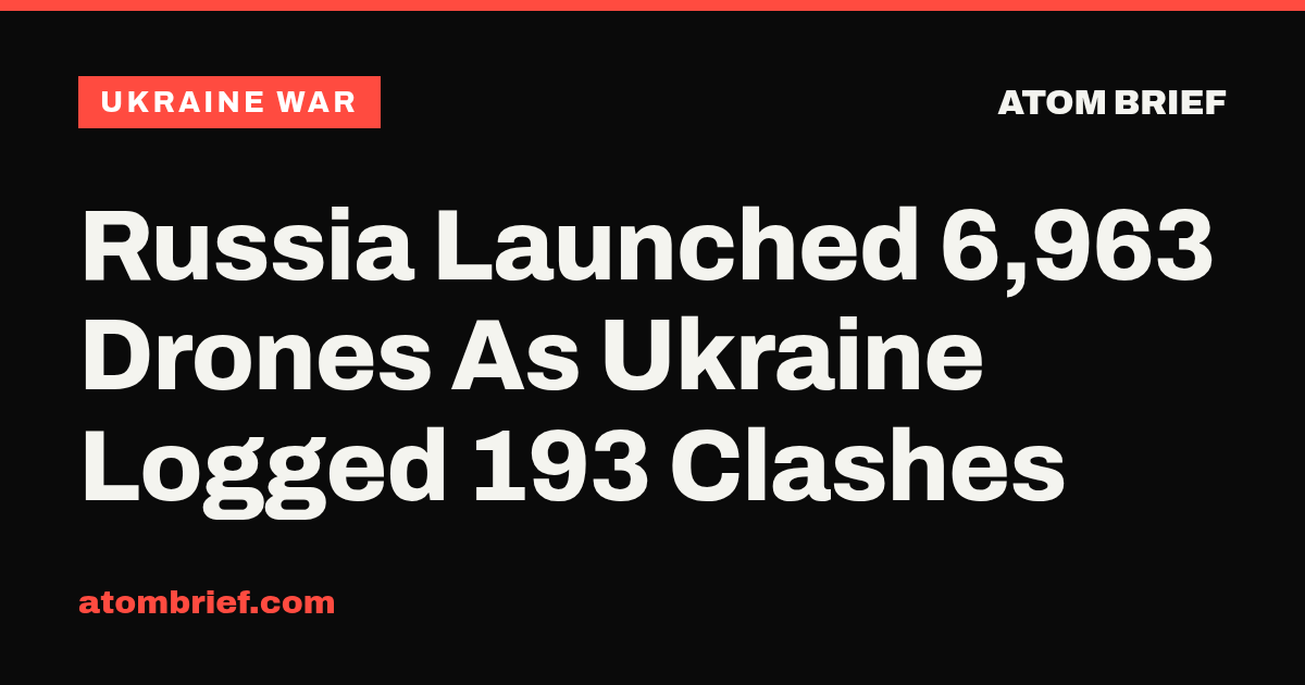 Russia Launched 6,963 Drones As Ukraine Logged 193 Clashes