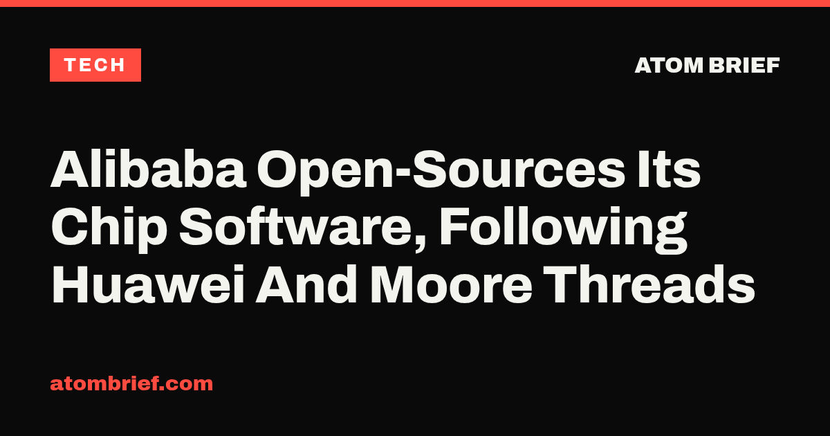 Alibaba Open-Sources Its Chip Software, Following Huawei And Moore Threads