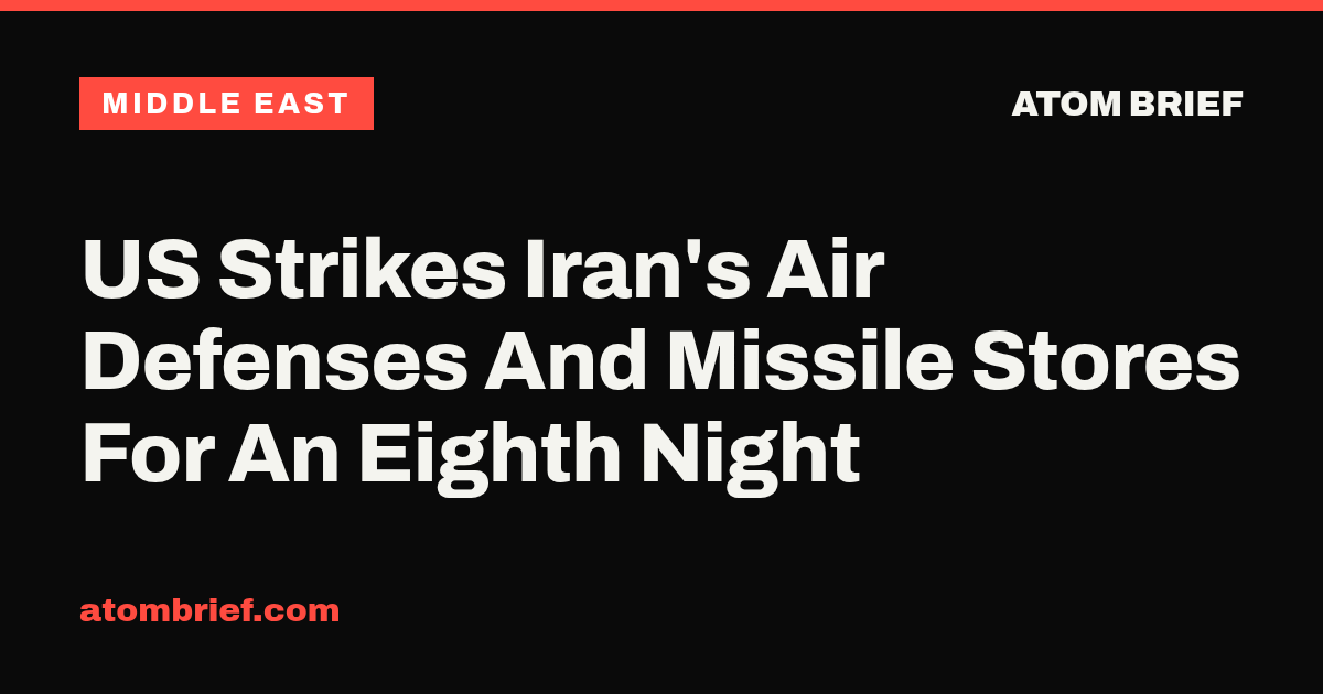 US Strikes Iran's Air Defenses And Missile Stores For An Eighth Night