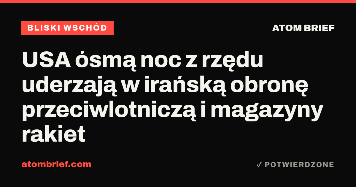USA ósmą noc z rzędu uderzają w irańską obronę przeciwlotniczą i magazyny rakiet