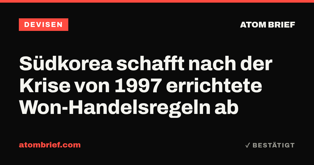 Südkorea schafft nach der Krise von 1997 errichtete Won-Handelsregeln ab