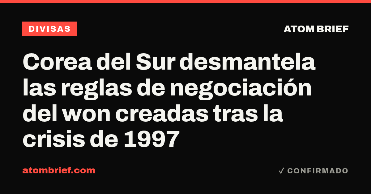 Corea del Sur desmantela las reglas de negociación del won creadas tras la crisis de 1997