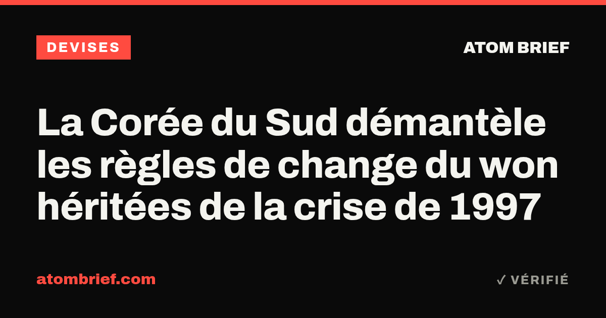 La Corée du Sud démantèle les règles de change du won héritées de la crise de 1997