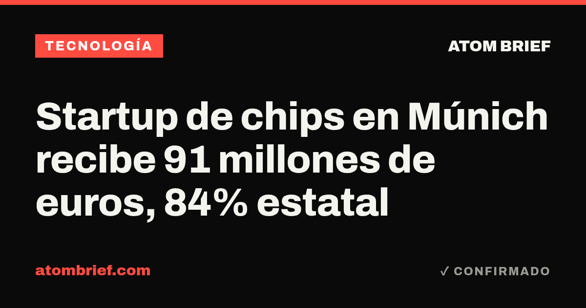Startup de chips en Múnich recibe 91 millones de euros, 84% estatal