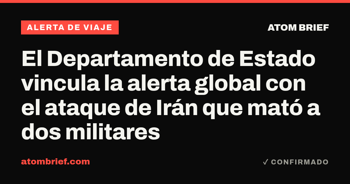 El Departamento de Estado vincula la alerta global con el ataque de Irán que mató a dos militares