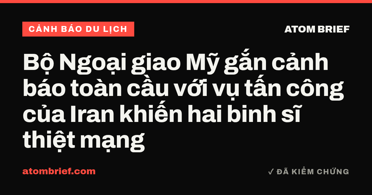 Bộ Ngoại giao Mỹ gắn cảnh báo toàn cầu với vụ tấn công của Iran khiến hai binh sĩ thiệt mạng