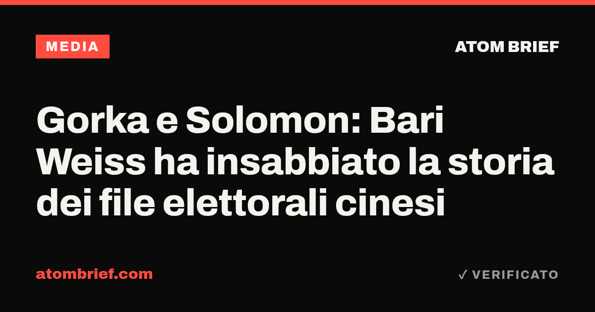 Gorka e Solomon: Bari Weiss ha insabbiato la storia dei file elettorali cinesi