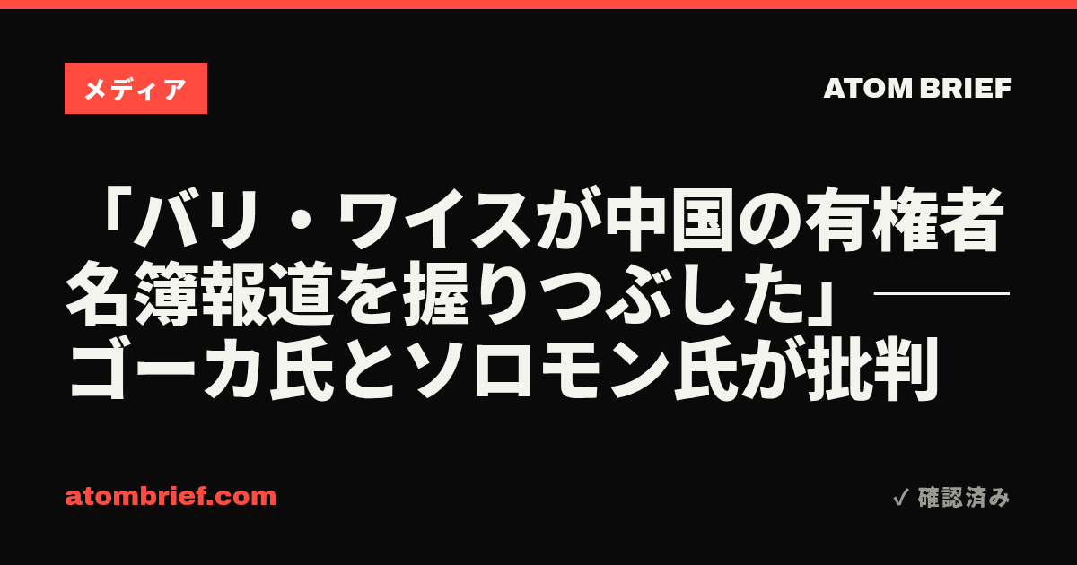 「バリ・ワイスが中国の有権者名簿報道を握りつぶした」──ゴーカ氏とソロモン氏が批判