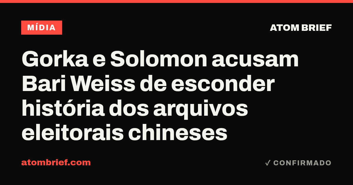 Gorka e Solomon acusam Bari Weiss de esconder história dos arquivos eleitorais chineses