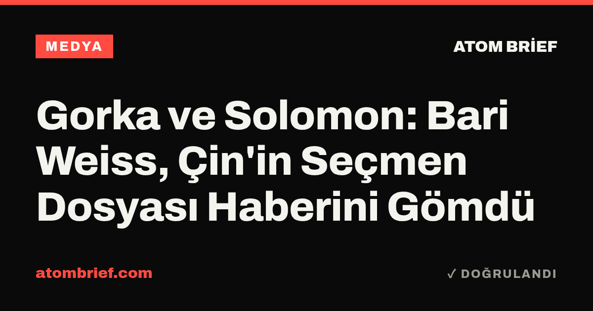 Gorka ve Solomon: Bari Weiss, Çin'in Seçmen Dosyası Haberini Gömdü