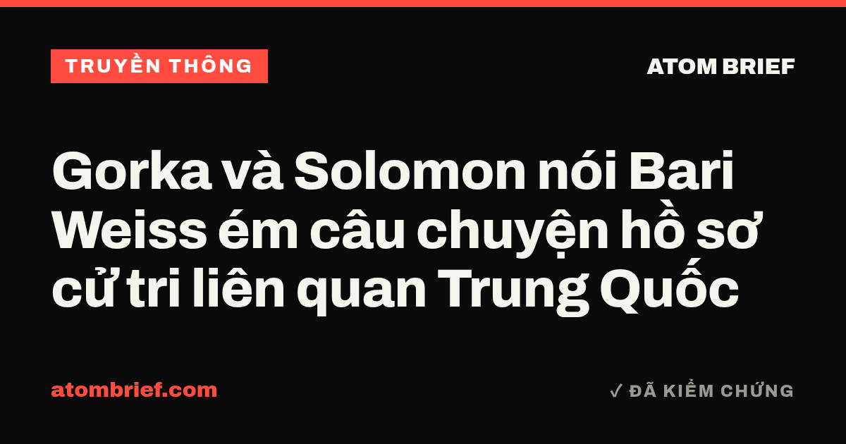 Gorka và Solomon nói Bari Weiss ém câu chuyện hồ sơ cử tri liên quan Trung Quốc