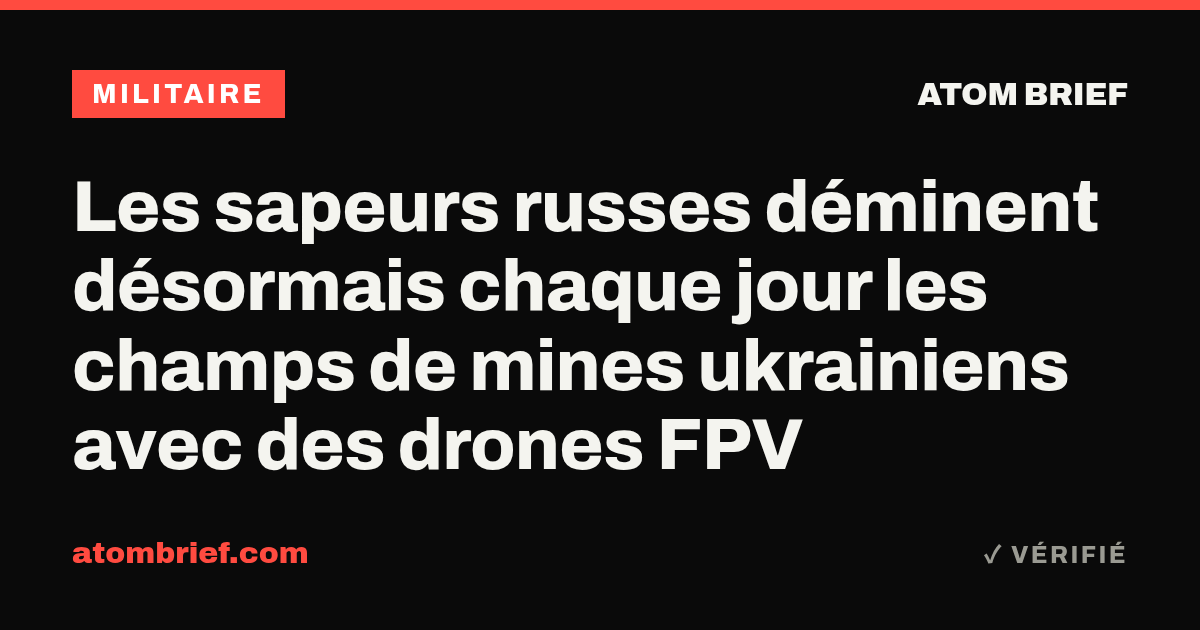 Les sapeurs russes déminent désormais chaque jour les champs de mines ukrainiens avec des drones FPV