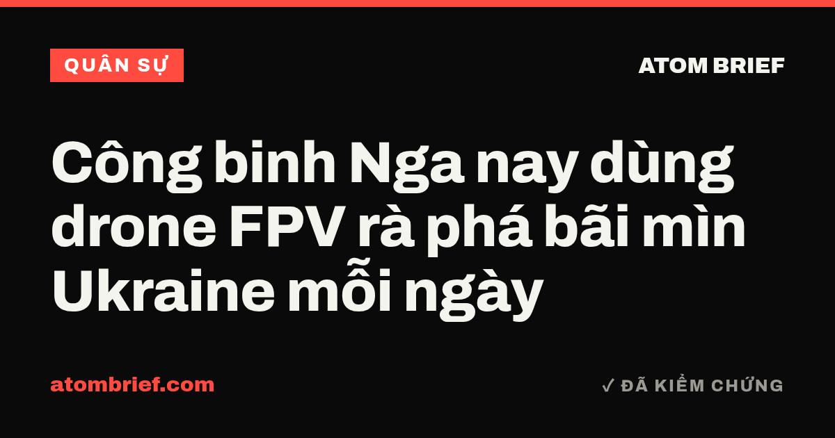 Công binh Nga nay dùng drone FPV rà phá bãi mìn Ukraine mỗi ngày