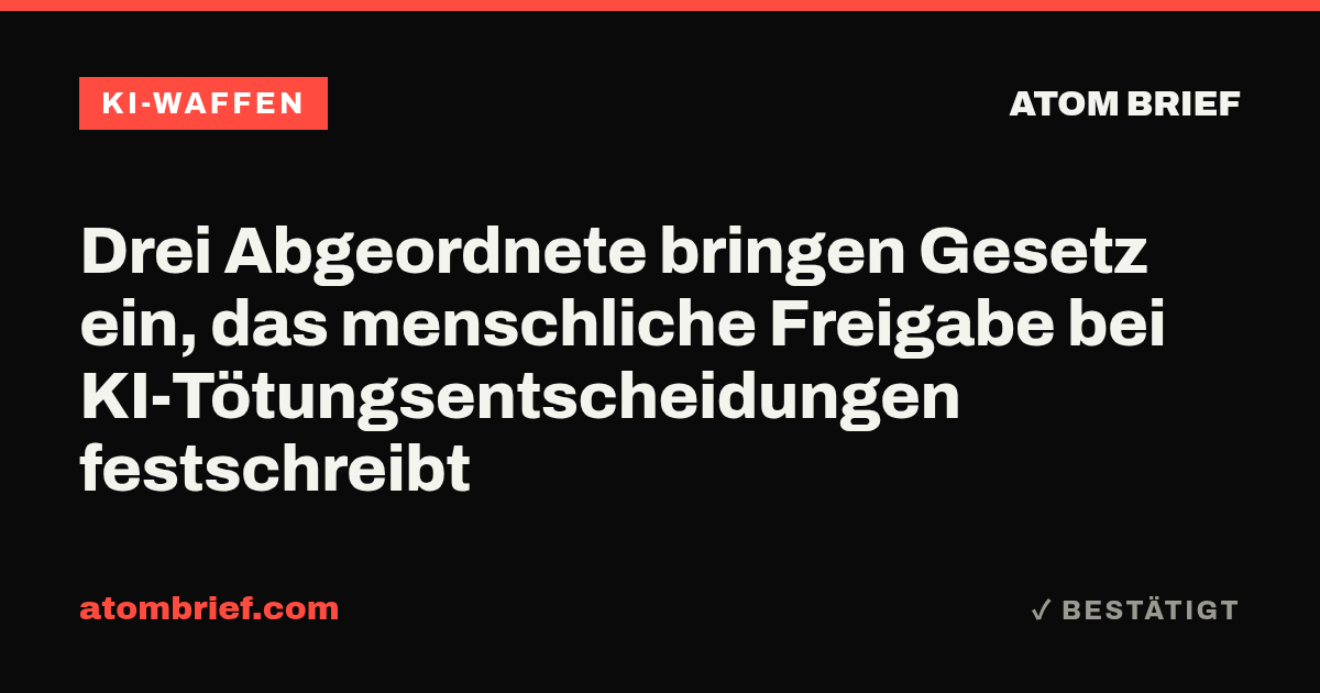 Drei Abgeordnete bringen Gesetz ein, das menschliche Freigabe bei KI-Tötungsentscheidungen festschreibt